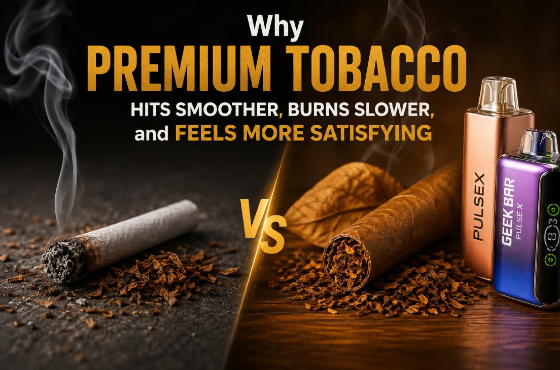Why Premium Tobacco Hits Smoother, Burns Slower, and Feels More Satisfying Than Cheap Smokes
